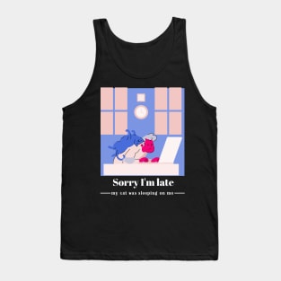 Sorry I'm late, my cat was sleeping on me Tank Top